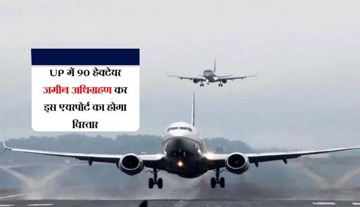 UP में 90 हेक्टेयर जमीन अधिग्रहण कर इस एयरपोर्ट का होगा विस्तार, अड़चन निस्तारण हुआ तेज