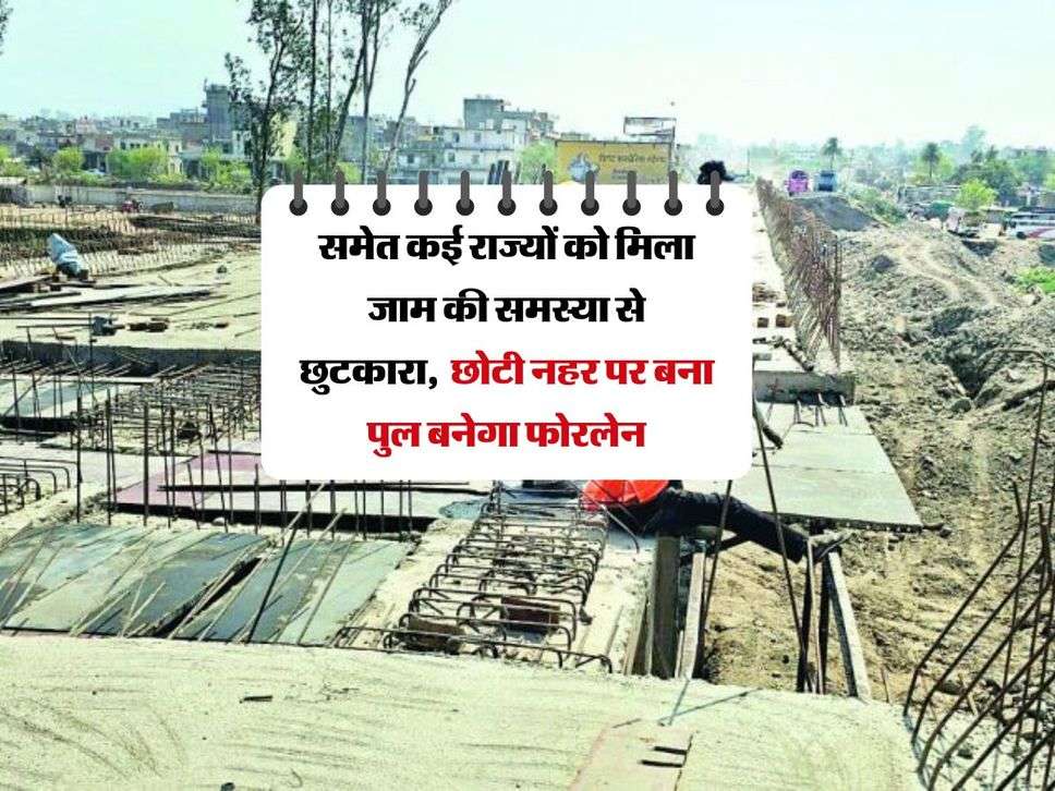 Haryana News : समेत कई राज्यों को मिला जाम की समस्या से छुटकारा, छोटी नहर पर बना पुल बनेगा फोरलेन