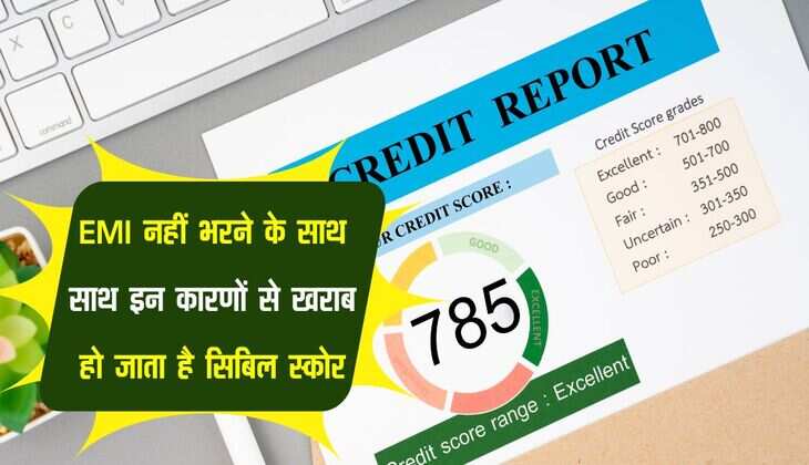 CIBIL Score : EMI नहीं भरने के साथ साथ इन कारणों से खराब हो जाता है सिबिल स्कोर