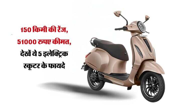 150 किमी की रेंज, 51000 रुपए कीमत, देखें ये 5 इलेक्ट्रिक स्कूटर के फायदे
