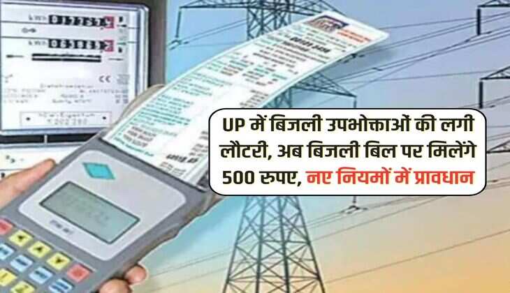 UP में बिजली उपभोक्ताओं की लगी लौटरी, अब बिजली बिल पर मिलेंगे 500 रुपए, नए नियमों में प्रावधान