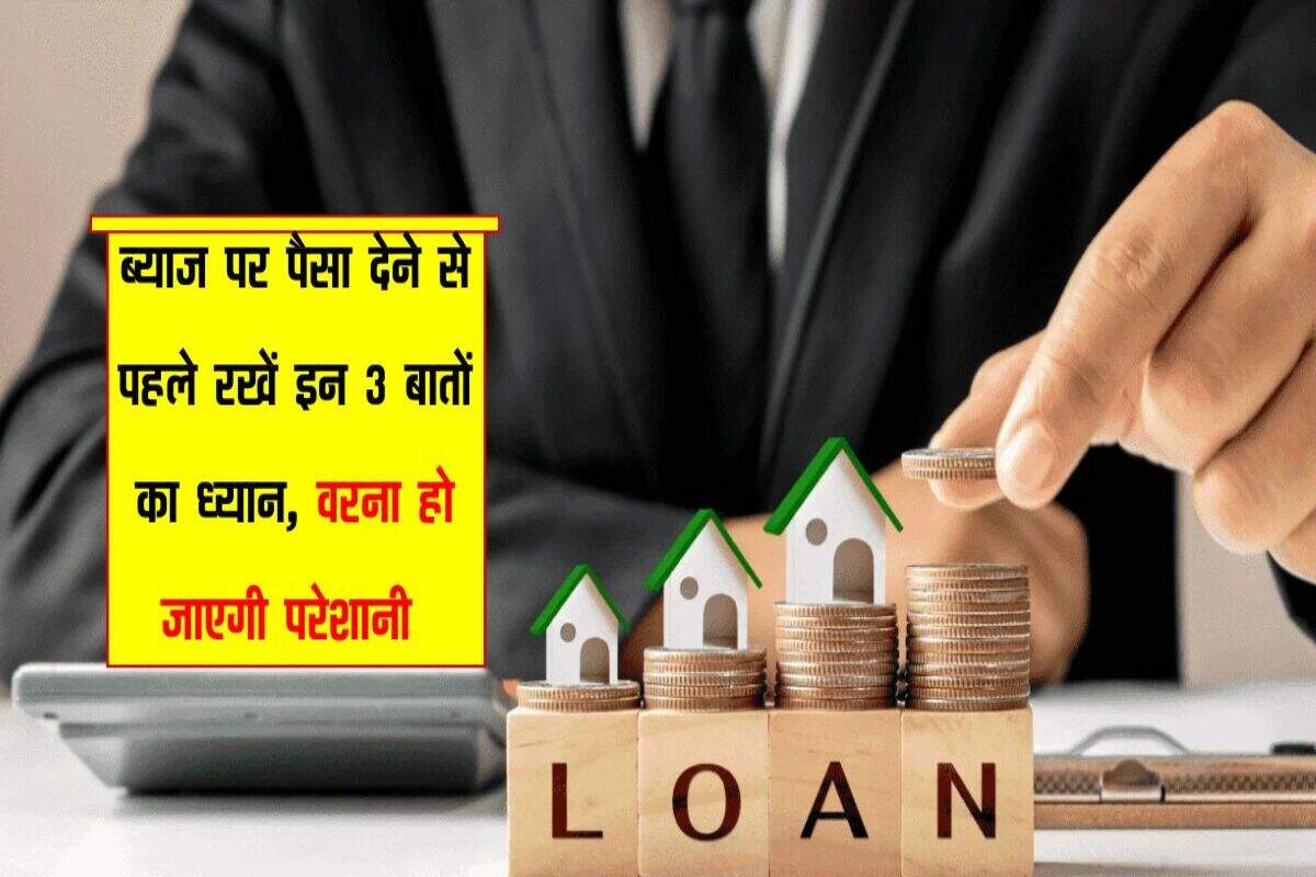 Interest Business Rule: ब्याज पर पैसा देने से पहले रखें इन 3 बातों का ध्यान, वरना हो जाएगी परेशानी 