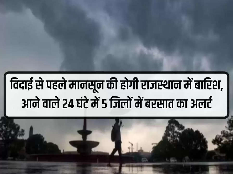 There will be rain in Rajasthan before the departure of monsoon, rain alert in 5 districts in the coming 24 hours