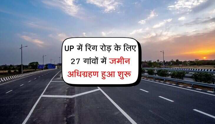 UP के इस जिले में बनेगा रिंग रोड़, 27 गांवों में जमीन अधिग्रहण हुआ शुरू 