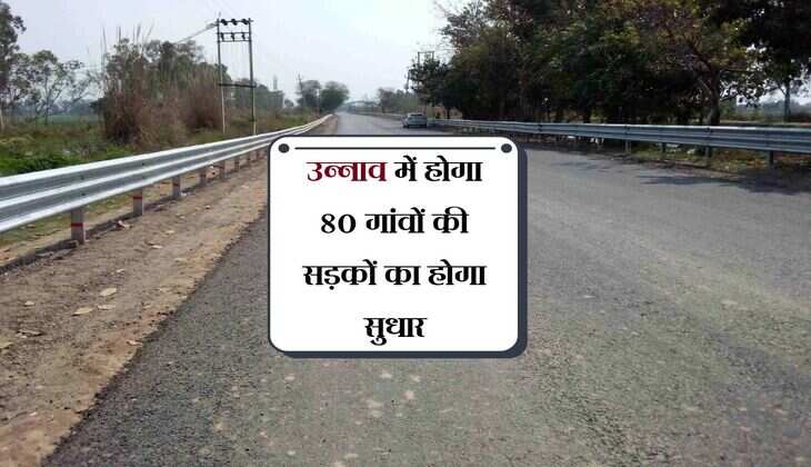 उन्नाव में होगा 80 गांवों की सड़कों का होगा सुधार, 159 सड़कों पर खर्च होंगे 158 करोड़
