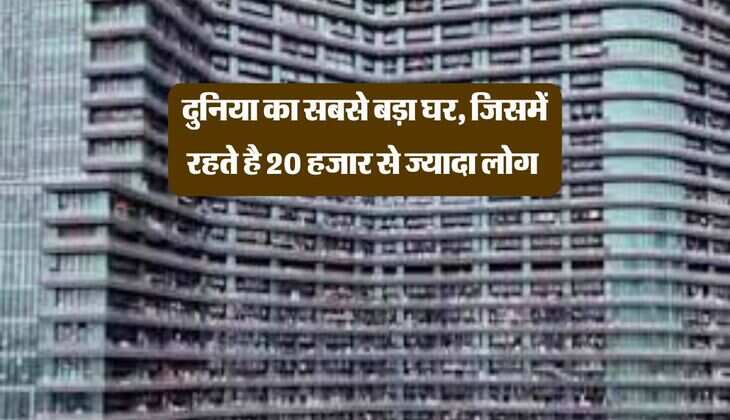 दुनिया का सबसे बड़ा घर, जिसमें रहते है 20 हजार से ज्यादा लोग 