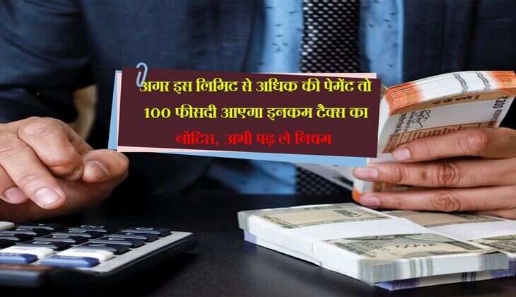 Income Tax : अगर इस लिमिट से अधिक की पेमेंट तो 100 फीसदी आएगा इनकम टैक्स का नोटिस, अभी पढ़ ले नियम 