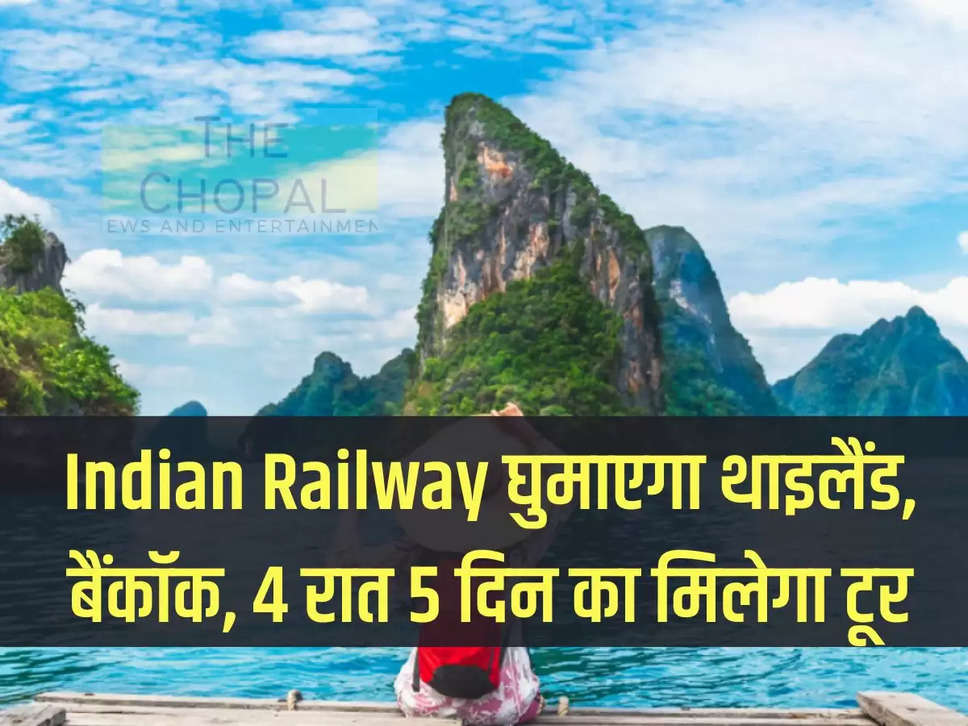 Indian Railway घुमाएगा थाइलैंड, बैंकॉक, 4 रात 5 दिन का मिलेगा टूर