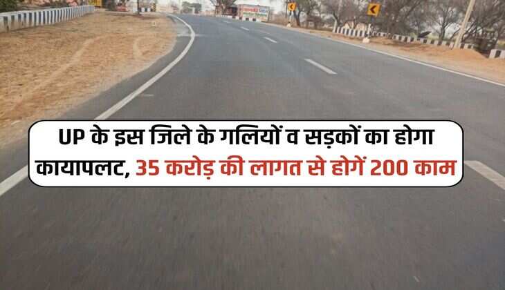 UP के इस जिले के गलियों व सड़कों का होगा कायापलट, 35 करोड़ की लागत से होगें 200 काम 