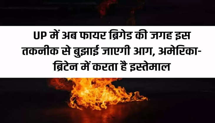 Now instead of fire brigade, fire will be extinguished in UP with this technology, used in America and Britain