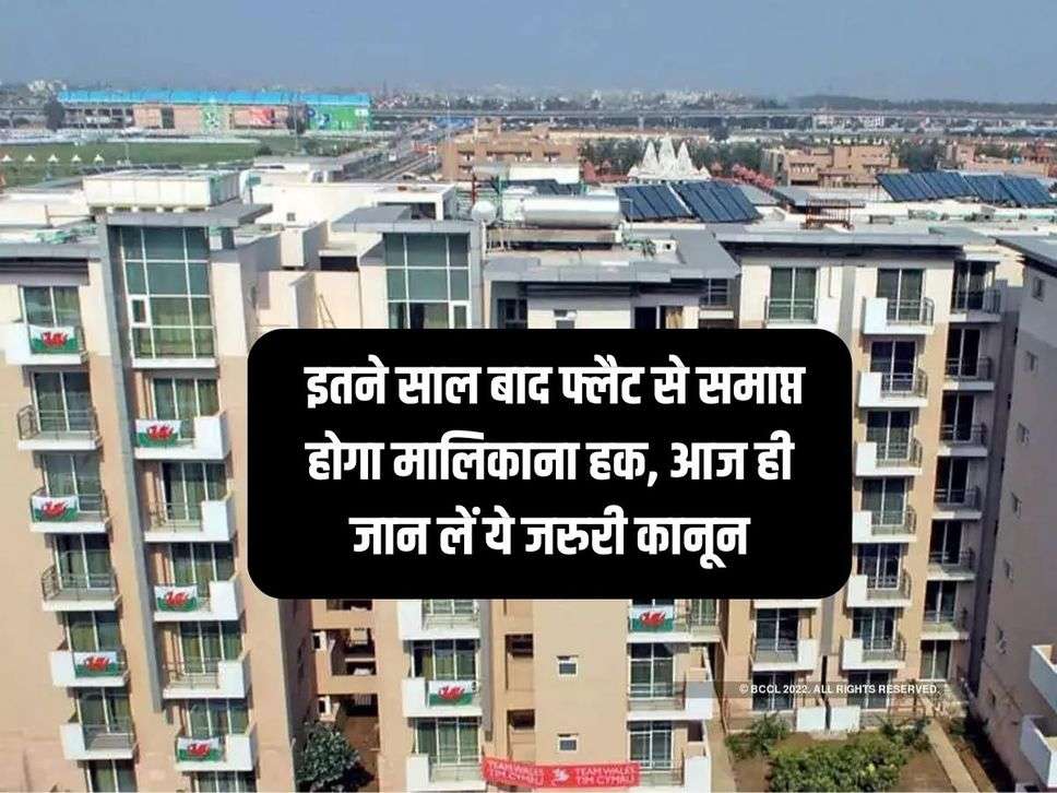 Flat ownership rights : इतने साल बाद फ्लैट से समाप्त होगा मालिकाना हक, आज ही जान लें ये जरुरी कानून