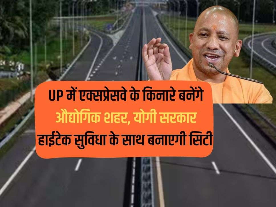 Industrial cities will be built along the expressway in UP, Yogi government will build the city with hi-tech facilities.