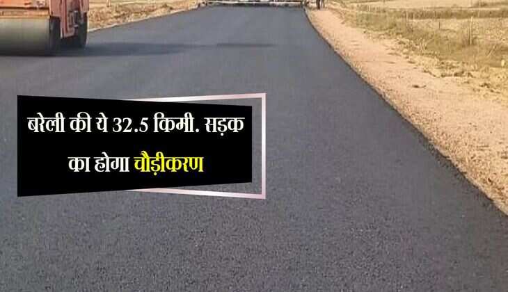 बरेली की ये 32.5 किमी. सड़क का होगा चौड़ीकरण, आसपास के गांवों और शहर को फायदा