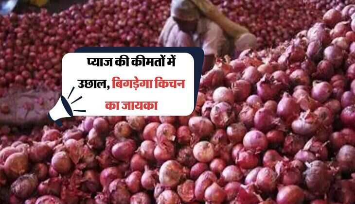 प्याज की कीमतों में उछाल, बिगड़ेगा किचन का जायका