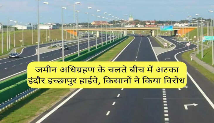Indore-Ichhapur highway stuck in the middle due to land acquisition, farmers protest