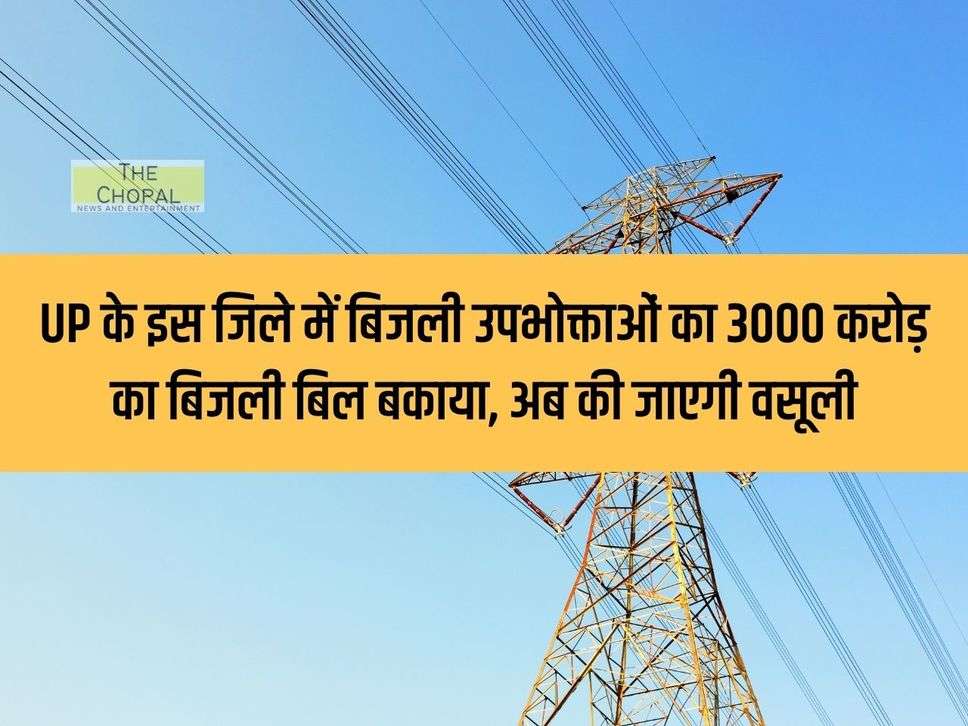 Electricity bills of Rs 3000 crore outstanding for electricity consumers in this district of UP, will now be recovered