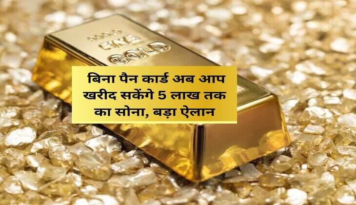 Gold News: बिना पैन कार्ड अब आप खरीद सकेंगे 5 लाख तक का सोना, बड़ा ऐलान