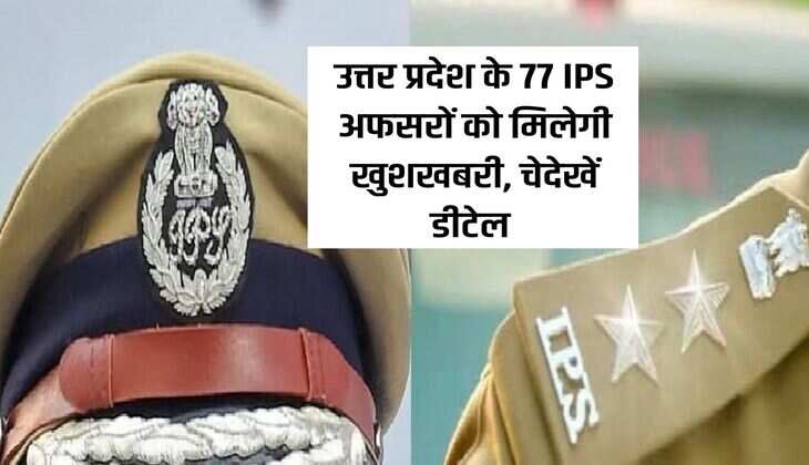 उत्तर प्रदेश के 77 IPS अफसरों को मिलेगी खुशखबरी, चेदेखें डीटेल 