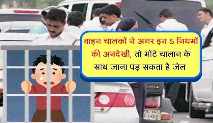 Traffic Rules 2025 : वाहन चालकों ने अगर इन 5 नियमों की अनदेखी, तो मोटे चालान के साथ जाना पड़ सकता है जेल 