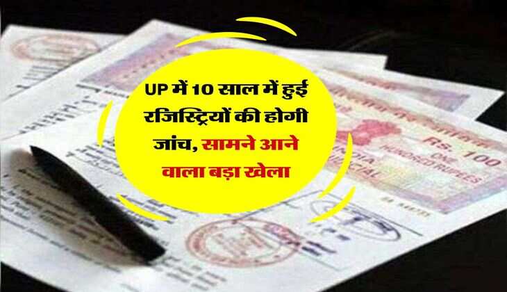UP में 10 साल में हुई रजिस्ट्रियों की होगी जांच, सामने आने वाला बड़ा खेला 
