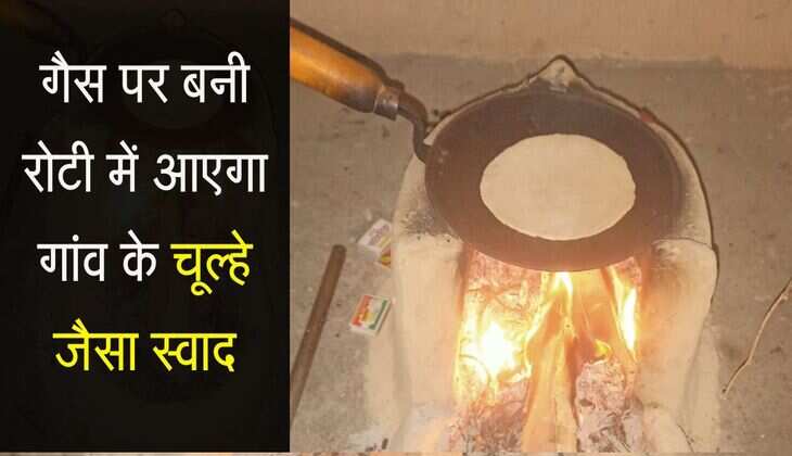 गैस पर बनी रोटी में आएगा गांव के चूल्हे जैसा स्वाद, अपनाएं ये 5 टिप्स