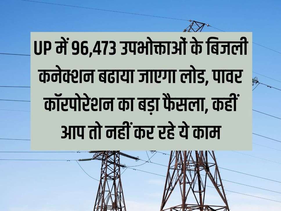 Electricity connection load of 96,473 consumers will be increased in UP, big decision of Power Corporation, are you doing this work?