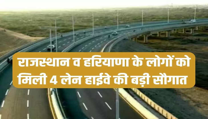 राजस्थान व हरियाणा के लोगों को मिली  4 लेन हाईवे की बड़ी सौगात 
