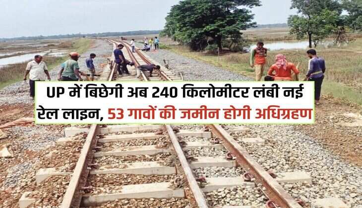 UP में बिछेगी अब 240 किलोमीटर लंबी नई रेल लाइन, 53 गावों की जमीन होगी अधिग्रहण, तैयार हुई शुरू