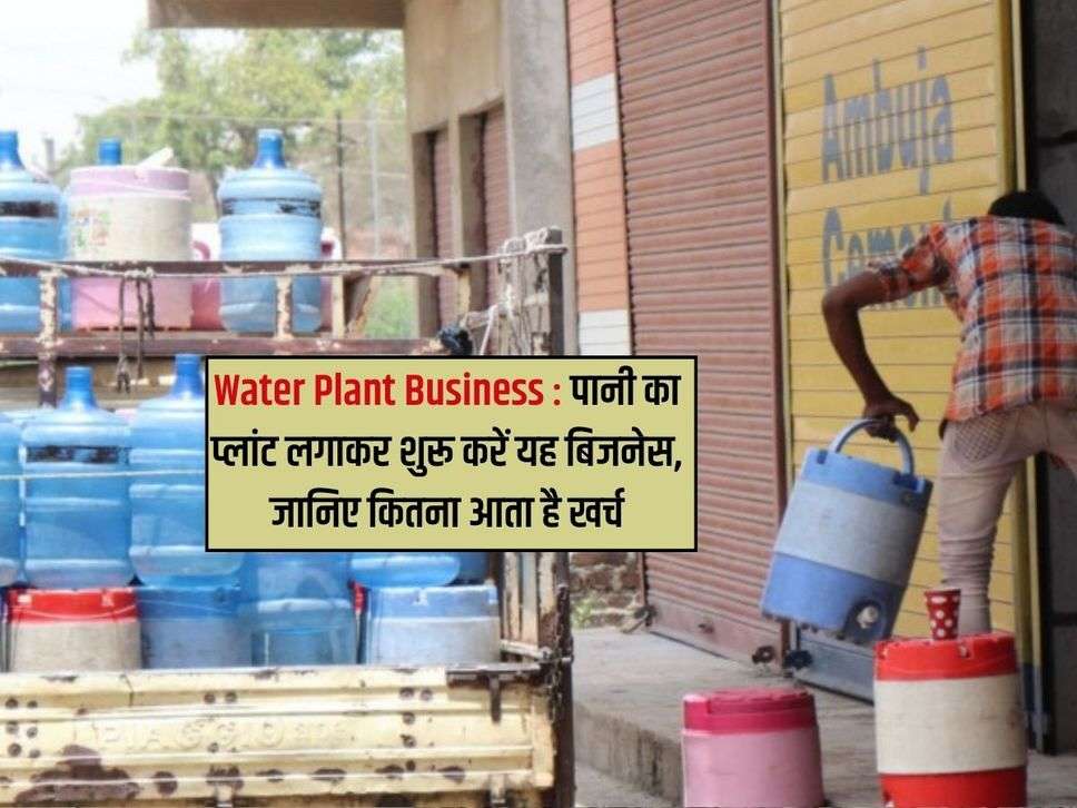 Water Plant Business : पानी का प्लांट लगाकर शुरू करें यह बिजनेस, जानिए कितना आता है खर्च 