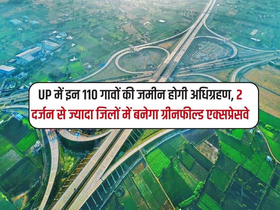 UP में इन 110 गावों की जमीन होगी अधिग्रहण, 2 दर्जन से ज्यादा जिलों में बनेगा ग्रीनफील्ड एक्सप्रेसवे