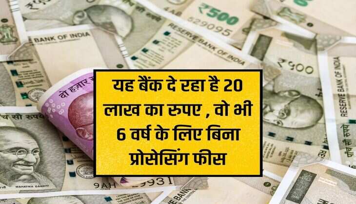This bank is giving Rs 20 lakh, that too without processing fee for 6 years.