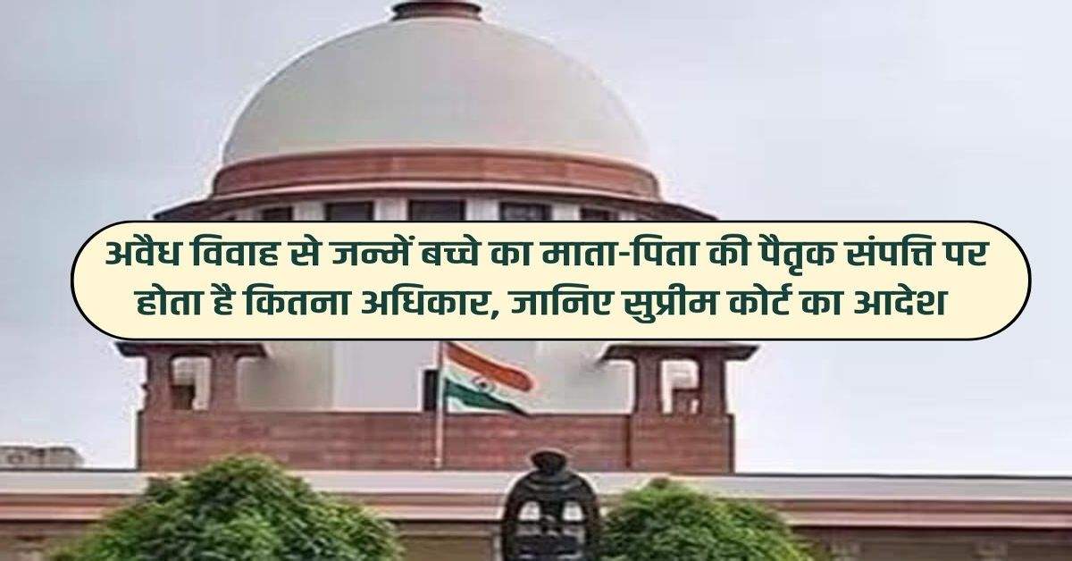 Supreme Court : अवैध विवाह से जन्में बच्चे का माता-पिता की पैतृक संपत्ति पर होता है कितना अधिकार, जानिए सुप्रीम कोर्ट का आदेश