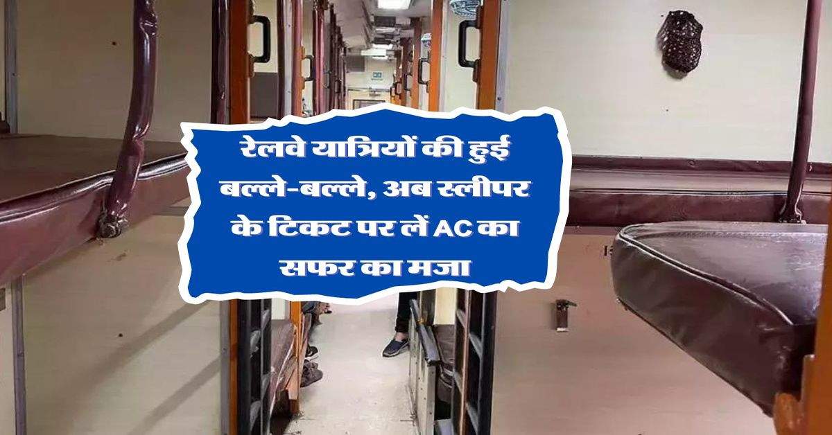 Indian Railway: रेलवे यात्रियों की हुई बल्ले-बल्ले, अब स्लीपर के टिकट पर लें AC का सफर का मजा 