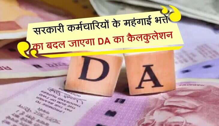 DA Calculation : सरकारी कर्मचारियों के महंगाई भत्ते पर आया ताजा अपडेट, बदल जाएगा DA का कैलकुलेशन