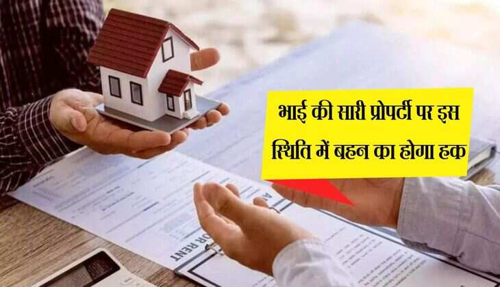 Property Rights: भाई की सारी प्रोपर्टी पर इस स्थिति में बहन का होगा हक, जाने क्या कहता कानून