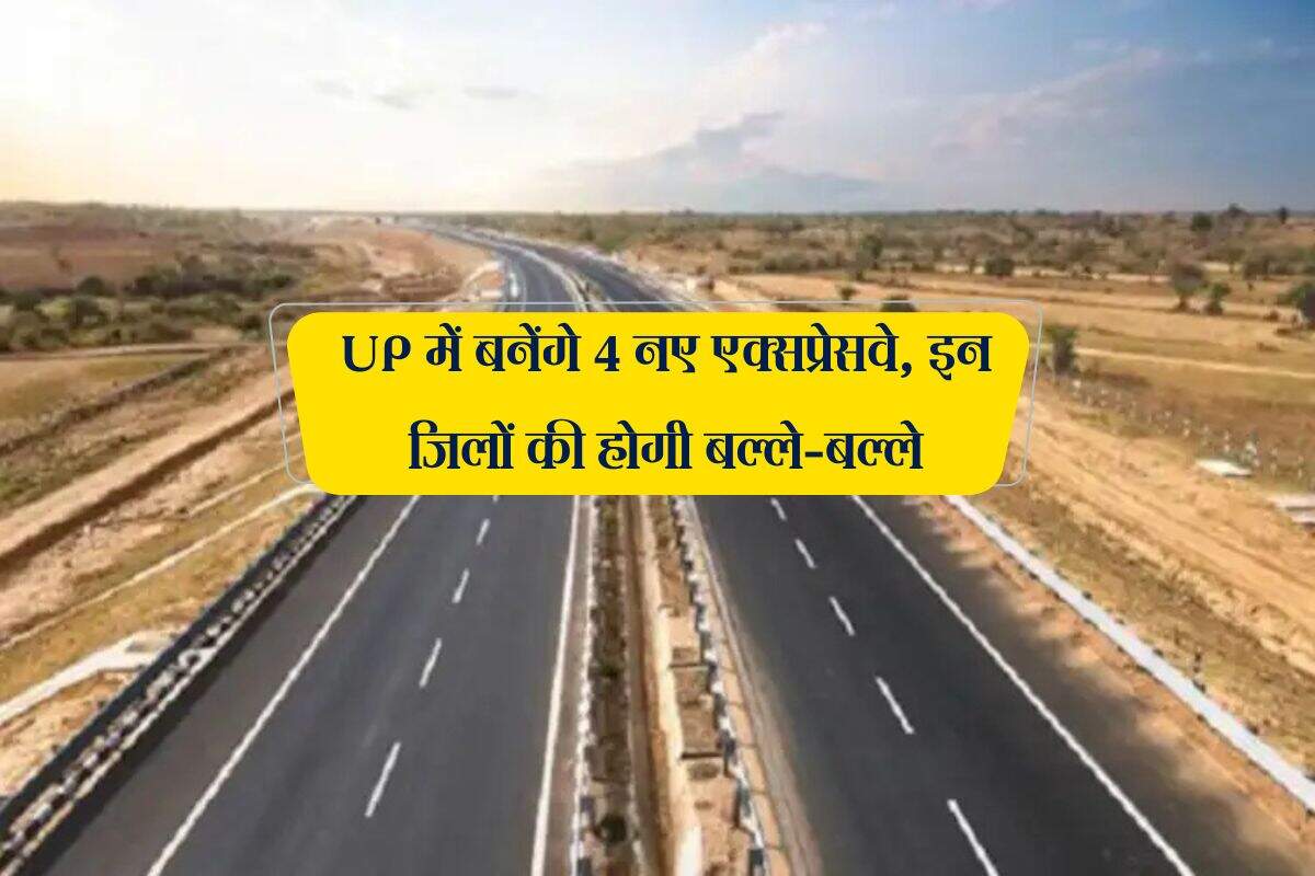 UP में बनेंगे 4 नए एक्सप्रेसवे, इन जिलों की होगी बल्ले-बल्ले, हर तरफ मिलेगी अच्छी कनेक्टिविटी
