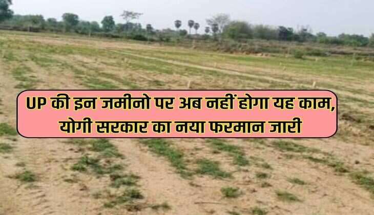 UP की इन जमीनो पर अब नहीं होगा यह काम, योगी सरकार का नया फरमान जारी 