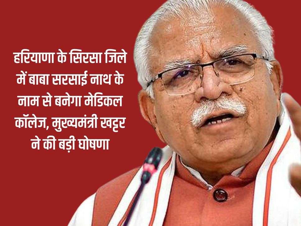 Medical college will be built in the name of Baba Sarsai Nath in Sirsa district of Haryana, Chief Minister Khattar made a big announcement.