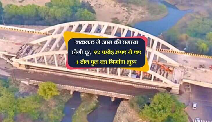 लखनऊ में जाम की समस्या होगी दूर, 92 करोड़ रुपए में नए 4 लेन पुल का निर्माण शुरू 