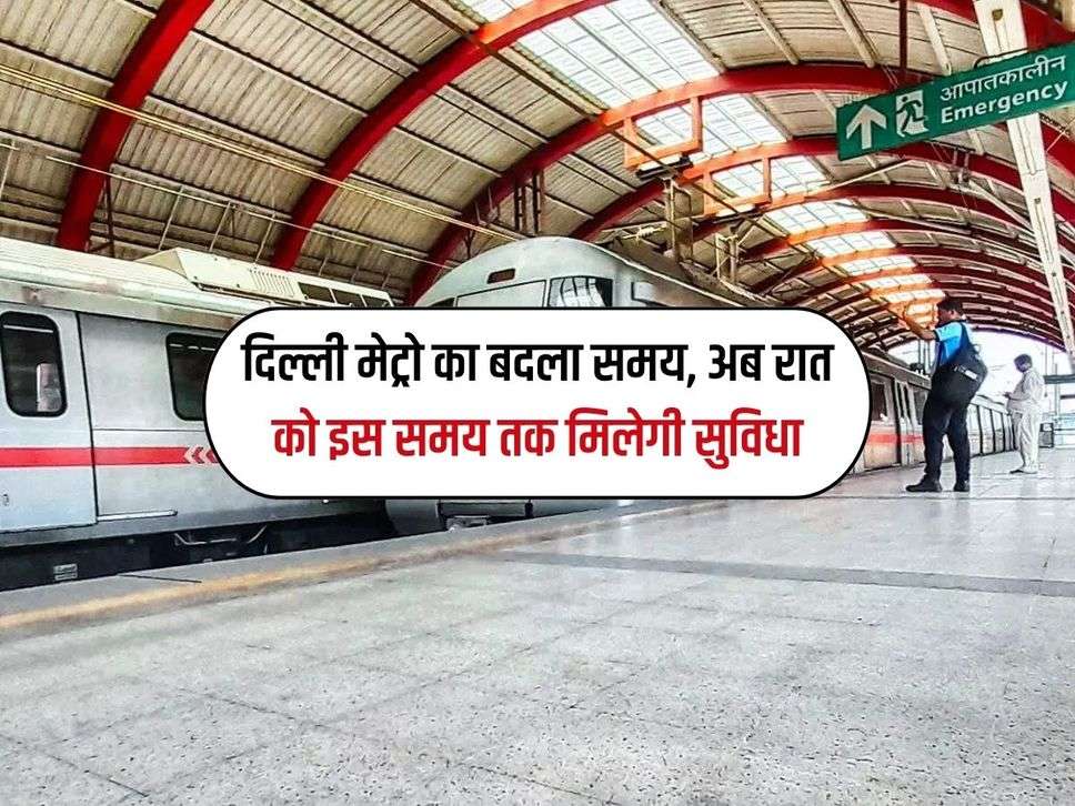 दिल्ली मेट्रो का बदला समय, अब रात को इस समय तक मिलेगी सुविधा 