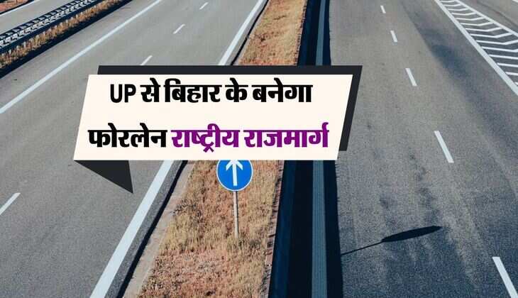 UP से बिहार के बनेगा फोरलेन राष्ट्रीय राजमार्ग, पांच घंटे का सफर तीन घंटे में होगा पूरा 