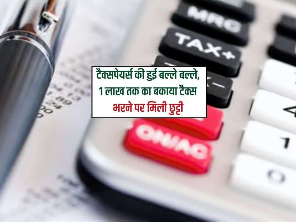 Income Tax : टैक्सपेयर्स की हुई बल्ले बल्ले, 1 लाख तक का बकाया टैक्स भरने पर मिली छुट्टी