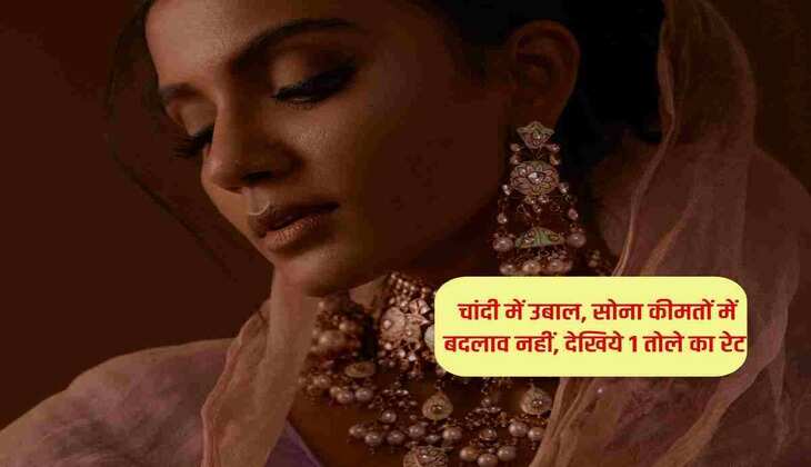 Aaj Sona Chandi Ka bhav : चांदी में उबाल, सोना कीमतों में बदलाव नहीं, देखिये 1 तोले का रेट