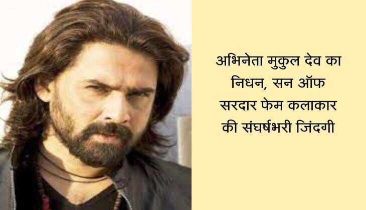 अभिनेता मुकुल देव का निधन, सन ऑफ सरदार फेम कलाकार की संघर्षभरी जिंदगी