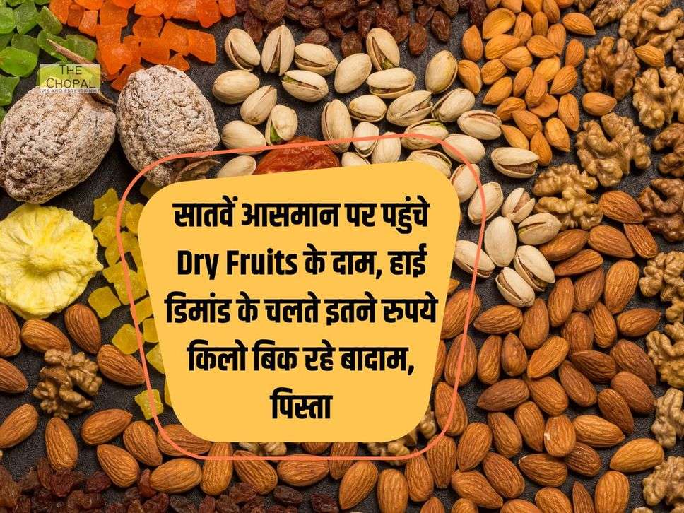 सातवें आसमान पर पहुंचे Dry Fruits के दाम, हाई डिमांड के चलते इतने रुपये किलो बिक रहे बादाम, पिस्ता