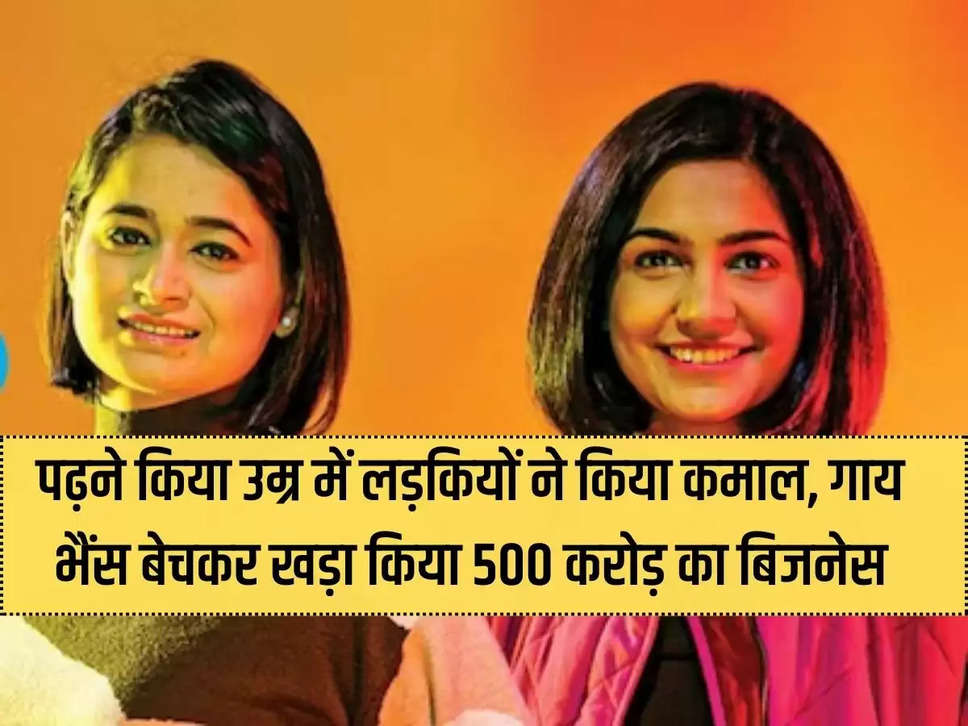 Girls did wonders at the age of studying, built a business worth Rs 500 crore by selling cows and buffaloes.
