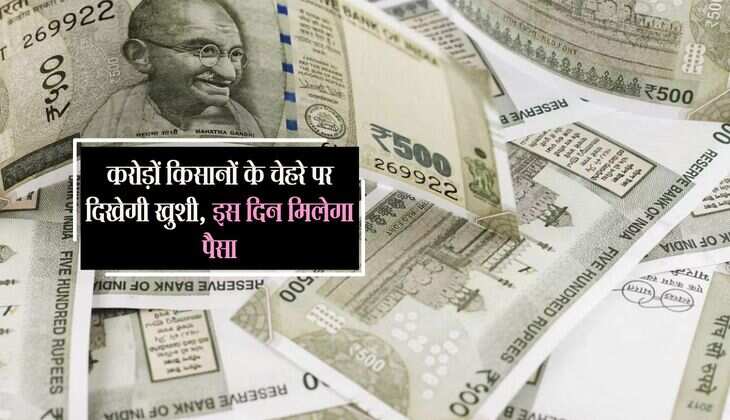 करोड़ों किसानों के चेहरे पर दिखेगी खुशी, इस दिन मिलेगा पैसा, इंतजार होगा खत्म 