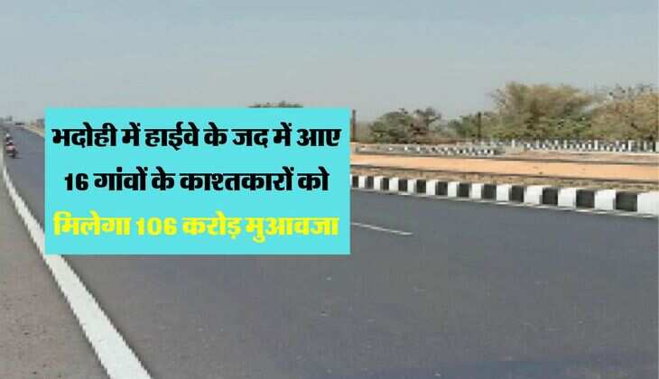 भदोही में हाईवे के जद में आए 16 गांवों के काश्तकारों को मिलेगा 106 करोड़ मुआवजा