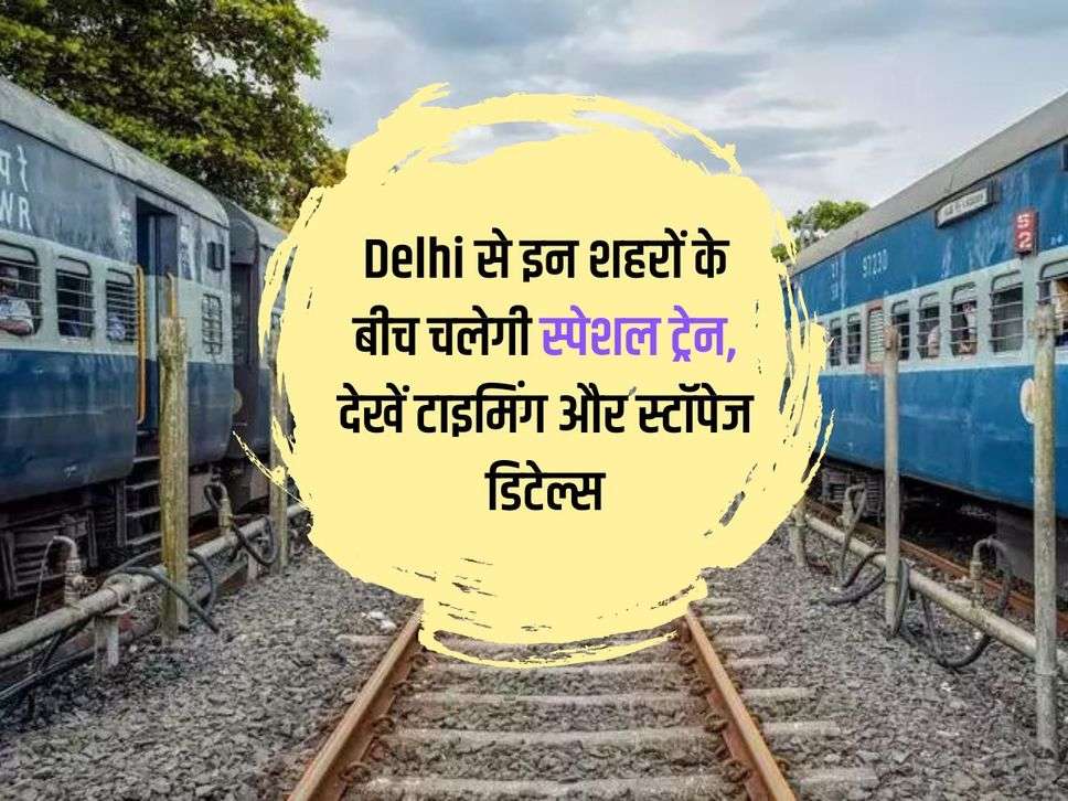 Special train will run between these cities from Delhi