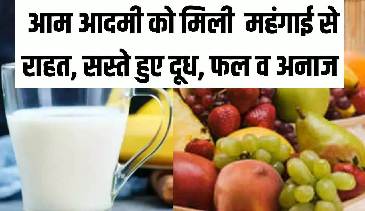 News : आम आदमी को मिली  महंगाई से राहत, सस्ते हुए दूध, फल व अनाज 